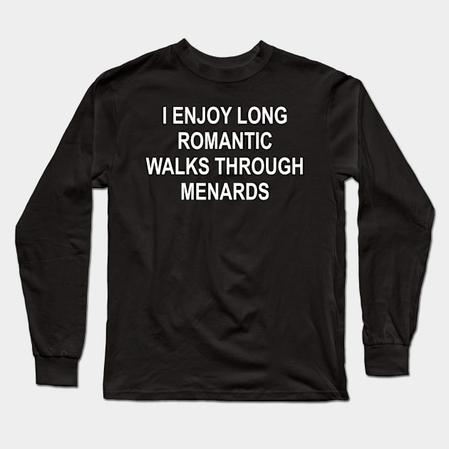 I enjoy long romantic walks through menards funny Long Sleeve T-Shirt by Neldy